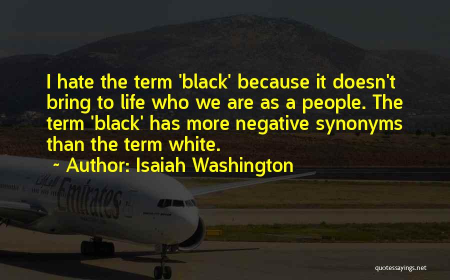 Isaiah Washington Quotes: I Hate The Term 'black' Because It Doesn't Bring To Life Who We Are As A People. The Term 'black'