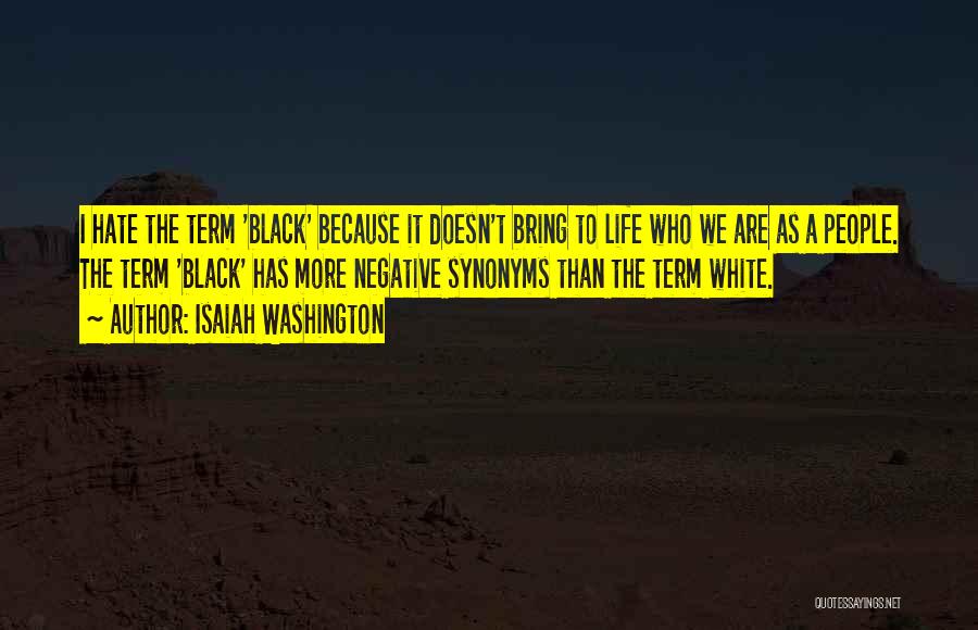 Isaiah Washington Quotes: I Hate The Term 'black' Because It Doesn't Bring To Life Who We Are As A People. The Term 'black'