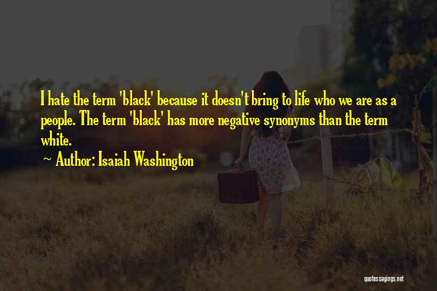 Isaiah Washington Quotes: I Hate The Term 'black' Because It Doesn't Bring To Life Who We Are As A People. The Term 'black'