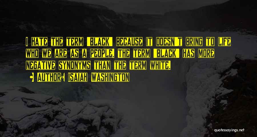 Isaiah Washington Quotes: I Hate The Term 'black' Because It Doesn't Bring To Life Who We Are As A People. The Term 'black'