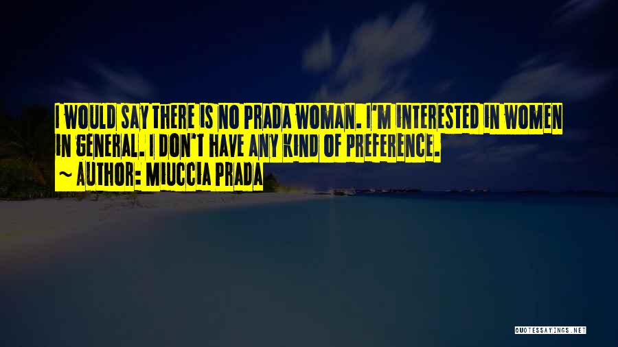 Miuccia Prada Quotes: I Would Say There Is No Prada Woman. I'm Interested In Women In General. I Don't Have Any Kind Of