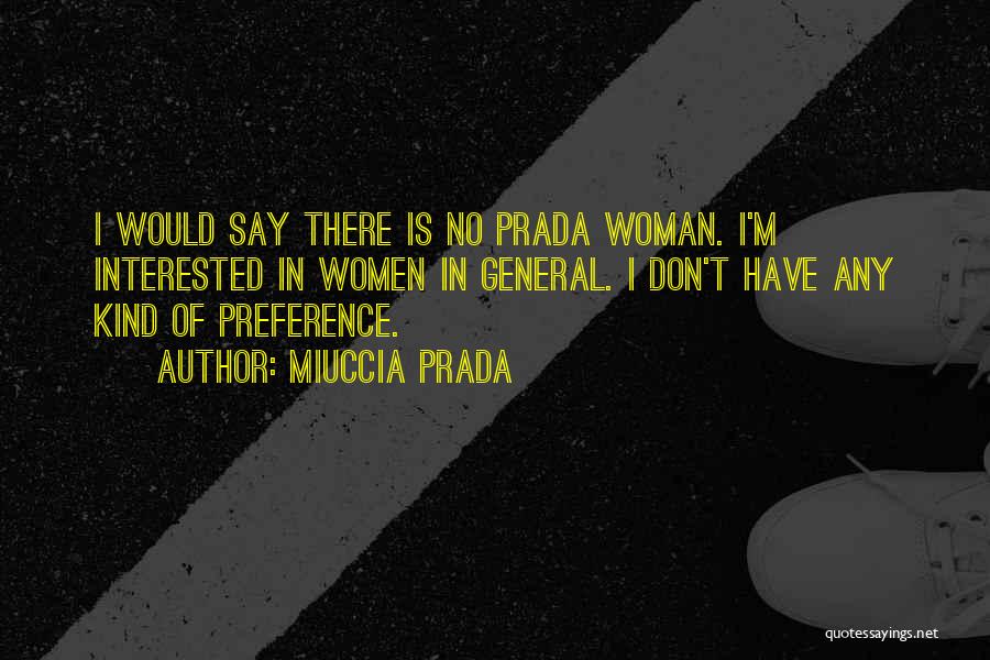 Miuccia Prada Quotes: I Would Say There Is No Prada Woman. I'm Interested In Women In General. I Don't Have Any Kind Of