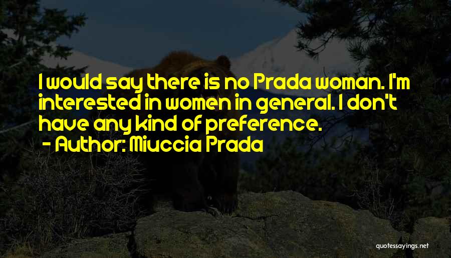 Miuccia Prada Quotes: I Would Say There Is No Prada Woman. I'm Interested In Women In General. I Don't Have Any Kind Of