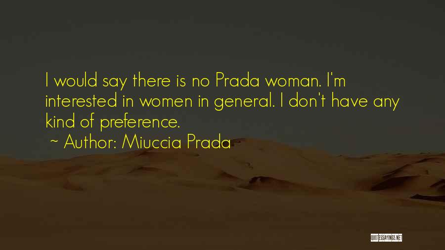 Miuccia Prada Quotes: I Would Say There Is No Prada Woman. I'm Interested In Women In General. I Don't Have Any Kind Of