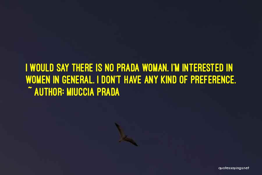 Miuccia Prada Quotes: I Would Say There Is No Prada Woman. I'm Interested In Women In General. I Don't Have Any Kind Of