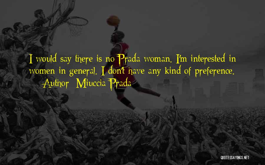 Miuccia Prada Quotes: I Would Say There Is No Prada Woman. I'm Interested In Women In General. I Don't Have Any Kind Of