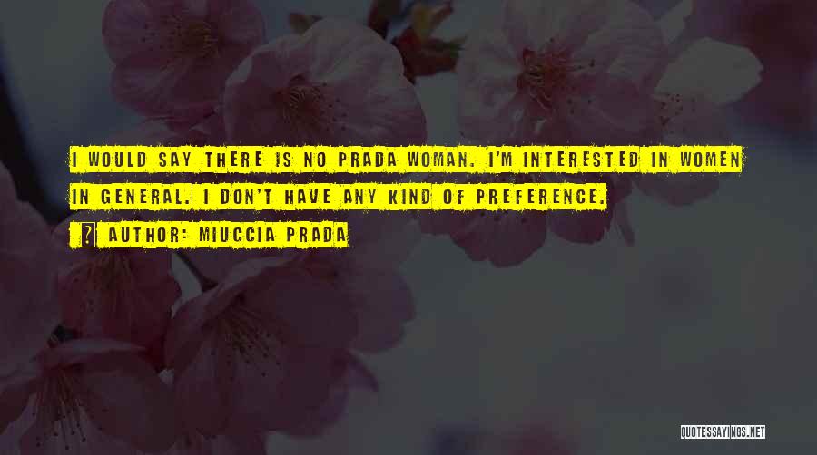 Miuccia Prada Quotes: I Would Say There Is No Prada Woman. I'm Interested In Women In General. I Don't Have Any Kind Of