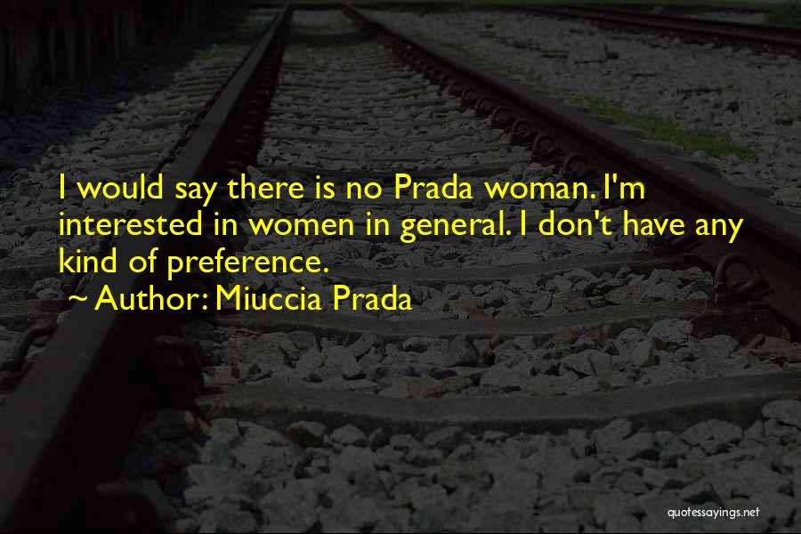 Miuccia Prada Quotes: I Would Say There Is No Prada Woman. I'm Interested In Women In General. I Don't Have Any Kind Of