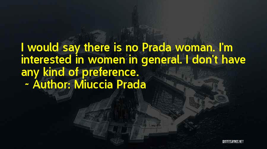 Miuccia Prada Quotes: I Would Say There Is No Prada Woman. I'm Interested In Women In General. I Don't Have Any Kind Of