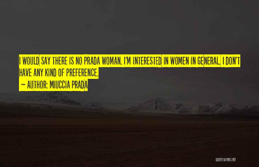 Miuccia Prada Quotes: I Would Say There Is No Prada Woman. I'm Interested In Women In General. I Don't Have Any Kind Of