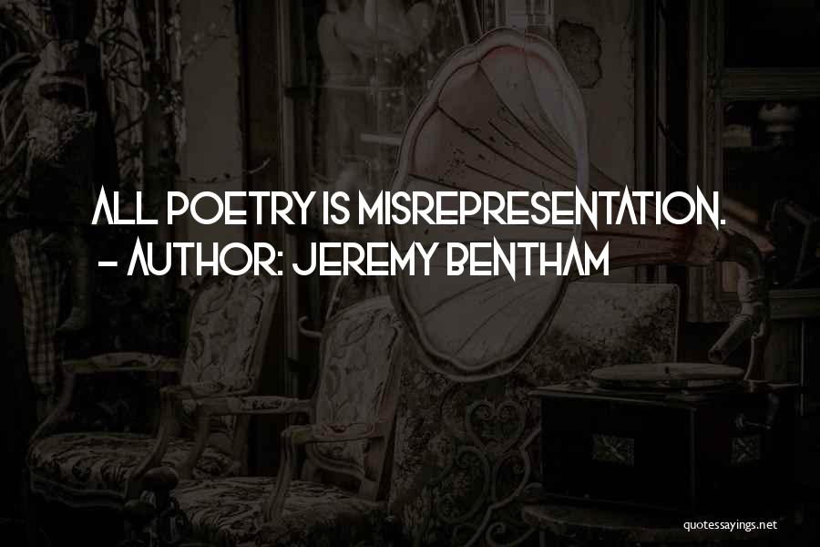 Jeremy Bentham Quotes: All Poetry Is Misrepresentation.