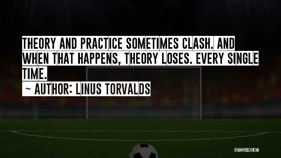 Linus Torvalds Quotes: Theory And Practice Sometimes Clash. And When That Happens, Theory Loses. Every Single Time.