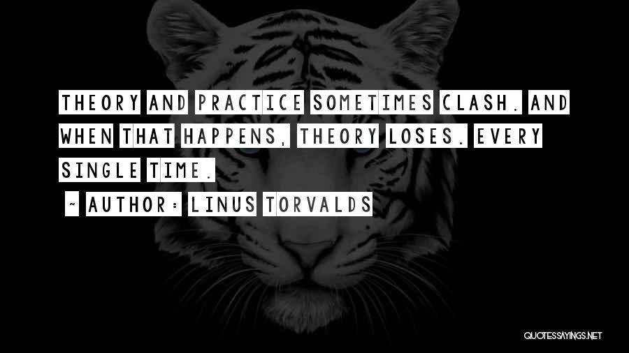 Linus Torvalds Quotes: Theory And Practice Sometimes Clash. And When That Happens, Theory Loses. Every Single Time.