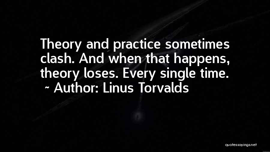 Linus Torvalds Quotes: Theory And Practice Sometimes Clash. And When That Happens, Theory Loses. Every Single Time.