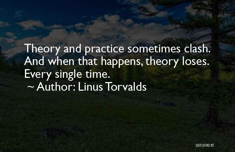 Linus Torvalds Quotes: Theory And Practice Sometimes Clash. And When That Happens, Theory Loses. Every Single Time.