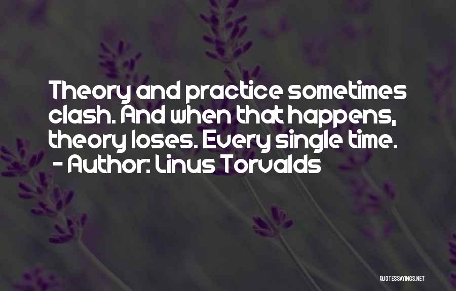 Linus Torvalds Quotes: Theory And Practice Sometimes Clash. And When That Happens, Theory Loses. Every Single Time.