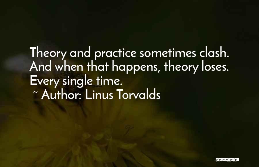 Linus Torvalds Quotes: Theory And Practice Sometimes Clash. And When That Happens, Theory Loses. Every Single Time.