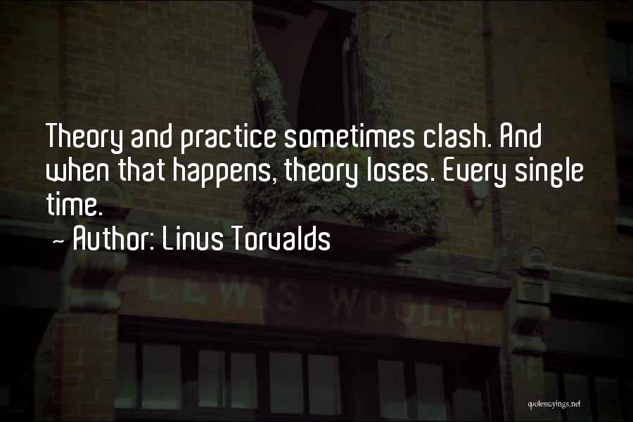 Linus Torvalds Quotes: Theory And Practice Sometimes Clash. And When That Happens, Theory Loses. Every Single Time.