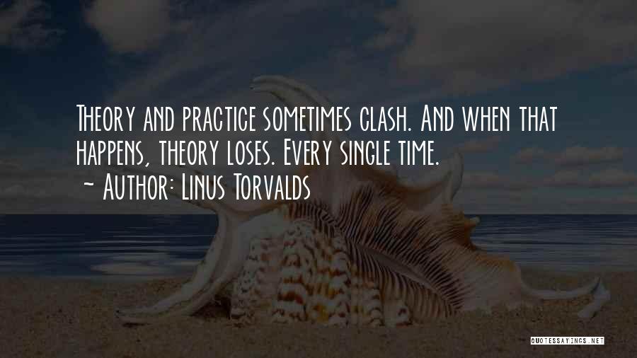 Linus Torvalds Quotes: Theory And Practice Sometimes Clash. And When That Happens, Theory Loses. Every Single Time.