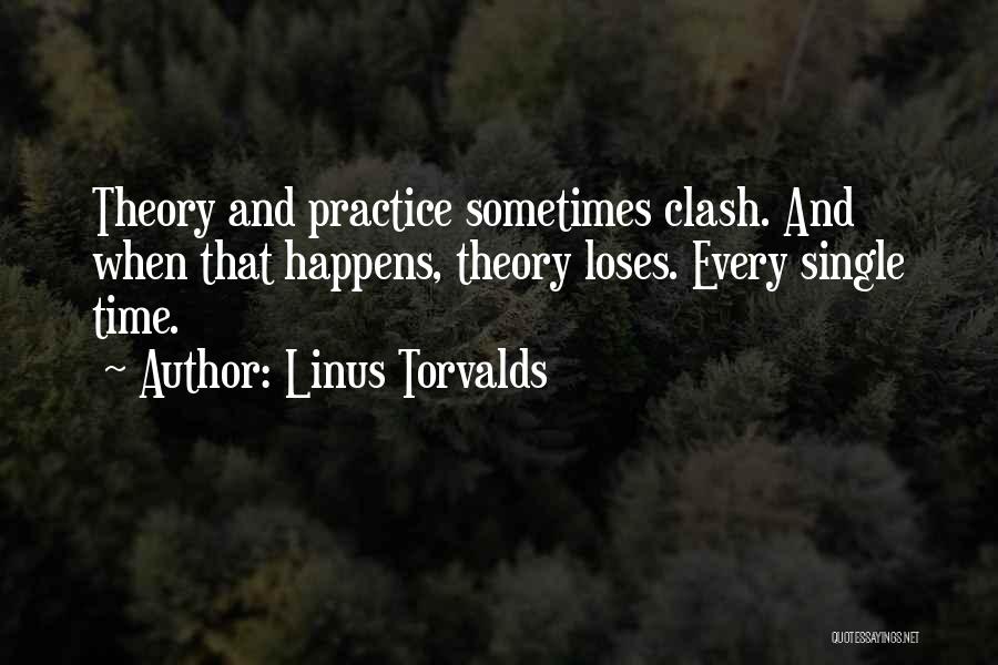 Linus Torvalds Quotes: Theory And Practice Sometimes Clash. And When That Happens, Theory Loses. Every Single Time.