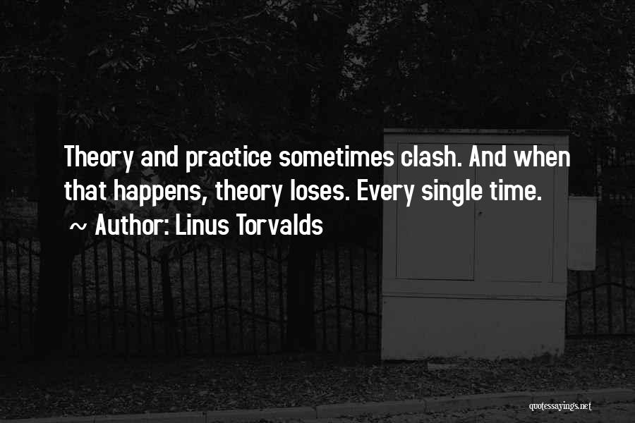 Linus Torvalds Quotes: Theory And Practice Sometimes Clash. And When That Happens, Theory Loses. Every Single Time.