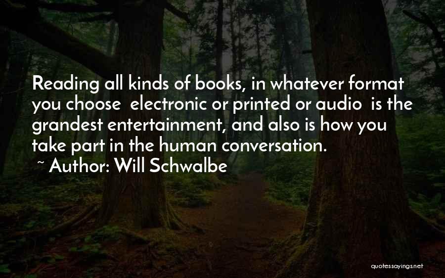 Will Schwalbe Quotes: Reading All Kinds Of Books, In Whatever Format You Choose Electronic Or Printed Or Audio Is The Grandest Entertainment, And