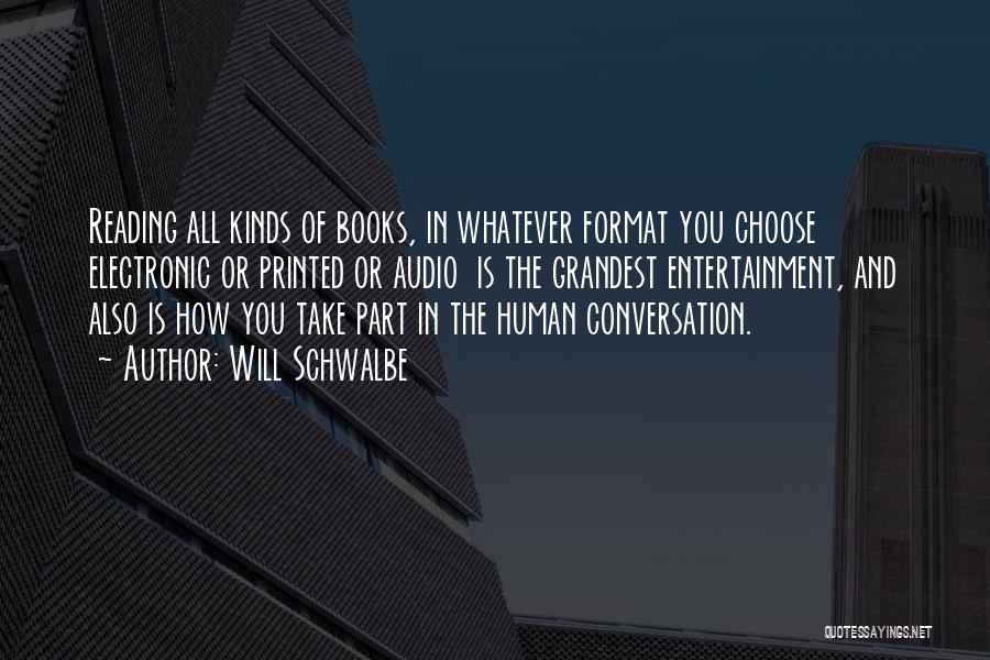 Will Schwalbe Quotes: Reading All Kinds Of Books, In Whatever Format You Choose Electronic Or Printed Or Audio Is The Grandest Entertainment, And