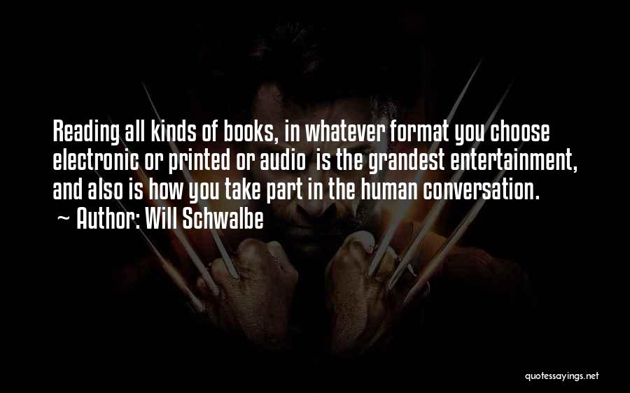 Will Schwalbe Quotes: Reading All Kinds Of Books, In Whatever Format You Choose Electronic Or Printed Or Audio Is The Grandest Entertainment, And