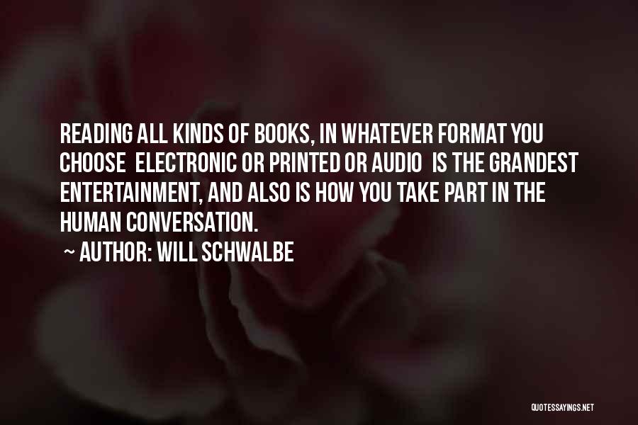 Will Schwalbe Quotes: Reading All Kinds Of Books, In Whatever Format You Choose Electronic Or Printed Or Audio Is The Grandest Entertainment, And