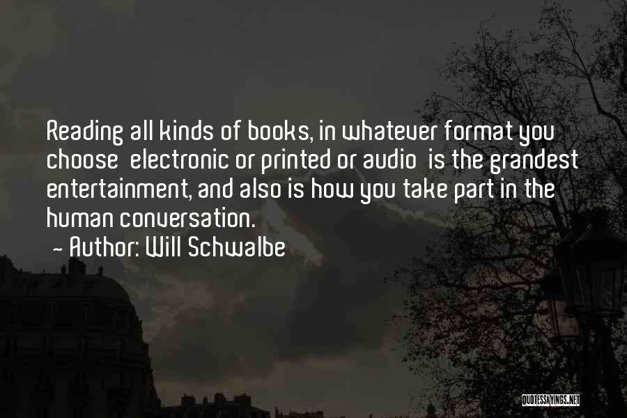 Will Schwalbe Quotes: Reading All Kinds Of Books, In Whatever Format You Choose Electronic Or Printed Or Audio Is The Grandest Entertainment, And