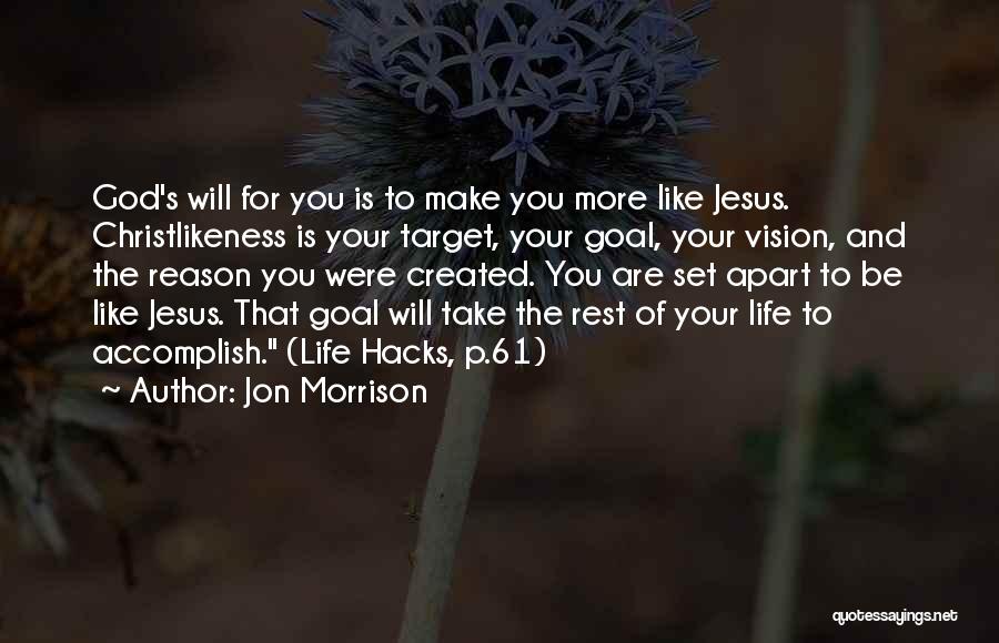 Jon Morrison Quotes: God's Will For You Is To Make You More Like Jesus. Christlikeness Is Your Target, Your Goal, Your Vision, And