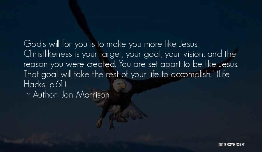 Jon Morrison Quotes: God's Will For You Is To Make You More Like Jesus. Christlikeness Is Your Target, Your Goal, Your Vision, And