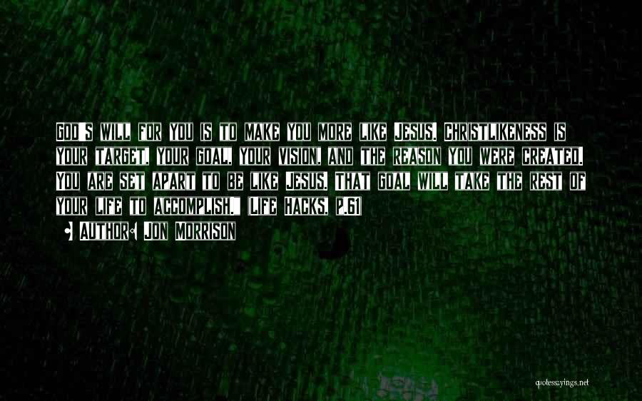 Jon Morrison Quotes: God's Will For You Is To Make You More Like Jesus. Christlikeness Is Your Target, Your Goal, Your Vision, And