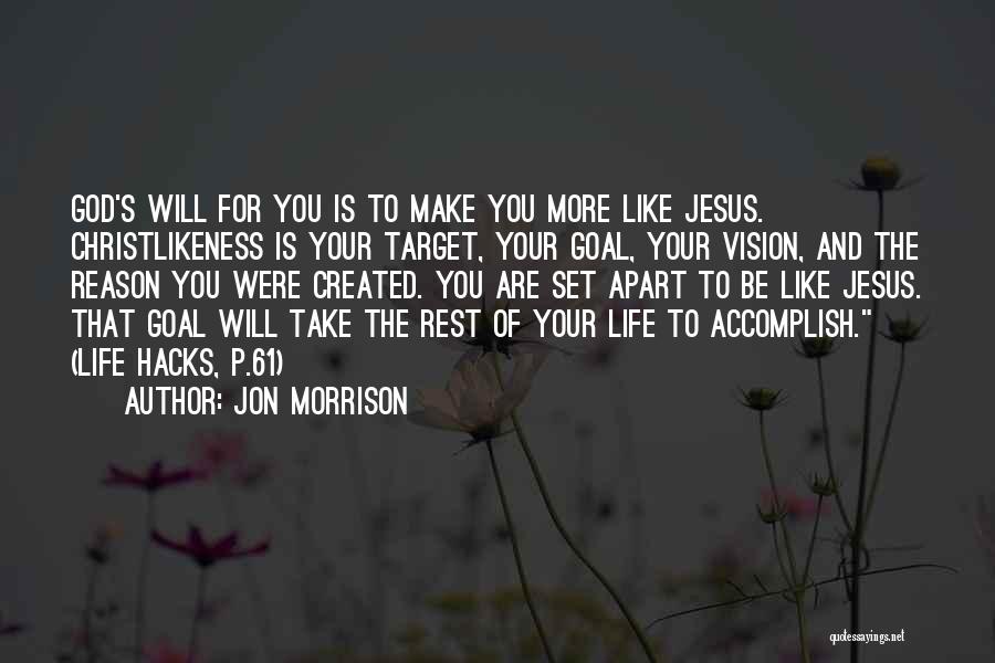 Jon Morrison Quotes: God's Will For You Is To Make You More Like Jesus. Christlikeness Is Your Target, Your Goal, Your Vision, And