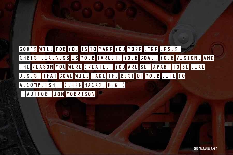 Jon Morrison Quotes: God's Will For You Is To Make You More Like Jesus. Christlikeness Is Your Target, Your Goal, Your Vision, And