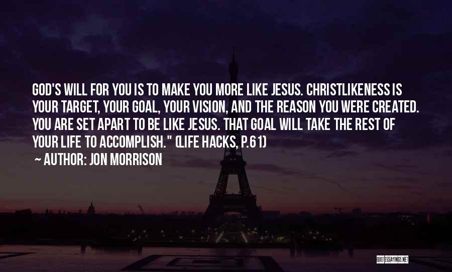 Jon Morrison Quotes: God's Will For You Is To Make You More Like Jesus. Christlikeness Is Your Target, Your Goal, Your Vision, And