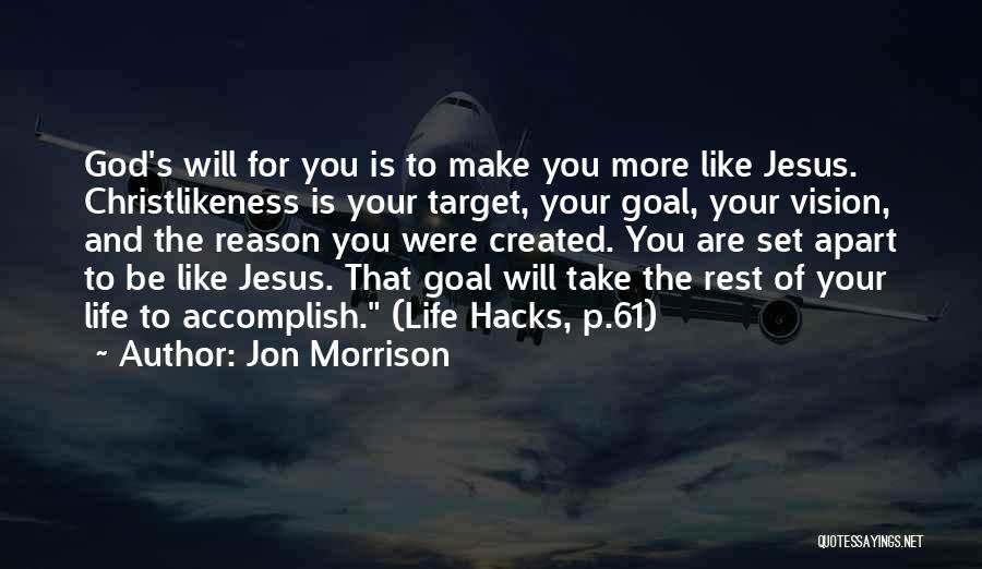 Jon Morrison Quotes: God's Will For You Is To Make You More Like Jesus. Christlikeness Is Your Target, Your Goal, Your Vision, And