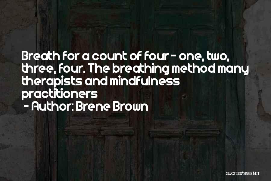 Brene Brown Quotes: Breath For A Count Of Four - One, Two, Three, Four. The Breathing Method Many Therapists And Mindfulness Practitioners