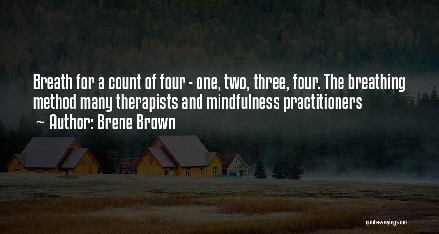 Brene Brown Quotes: Breath For A Count Of Four - One, Two, Three, Four. The Breathing Method Many Therapists And Mindfulness Practitioners