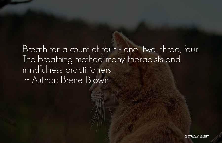 Brene Brown Quotes: Breath For A Count Of Four - One, Two, Three, Four. The Breathing Method Many Therapists And Mindfulness Practitioners