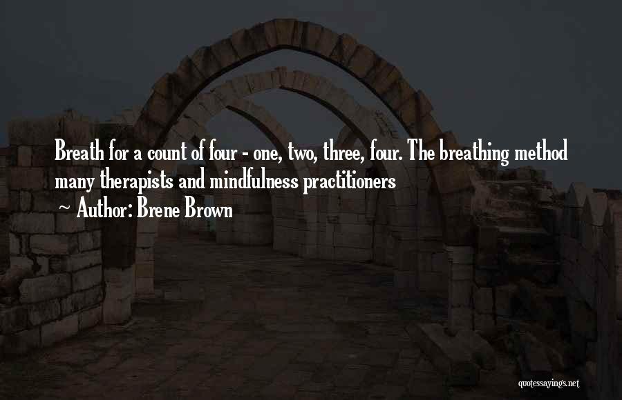 Brene Brown Quotes: Breath For A Count Of Four - One, Two, Three, Four. The Breathing Method Many Therapists And Mindfulness Practitioners