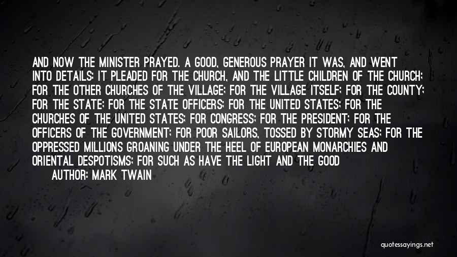 Mark Twain Quotes: And Now The Minister Prayed. A Good, Generous Prayer It Was, And Went Into Details: It Pleaded For The Church,