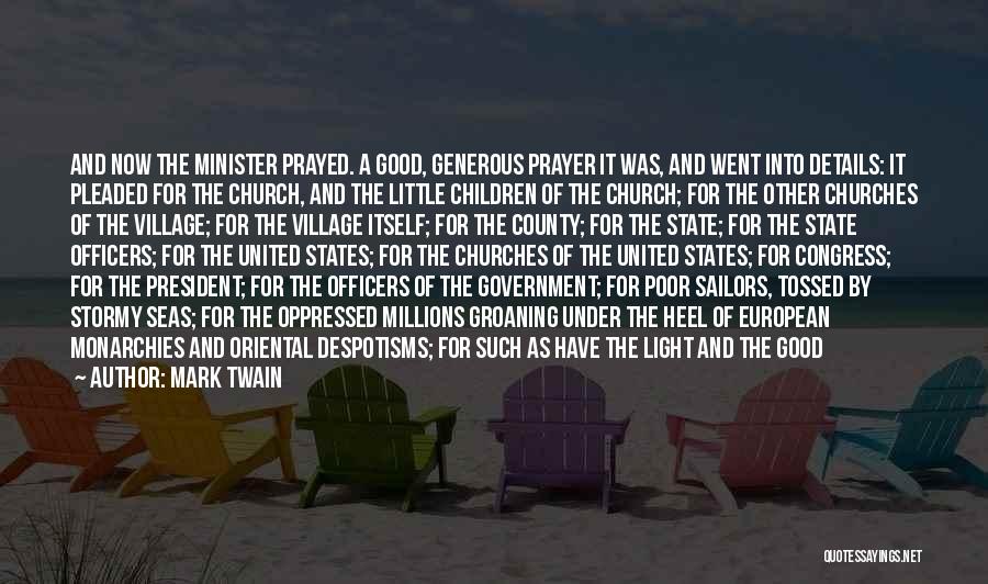 Mark Twain Quotes: And Now The Minister Prayed. A Good, Generous Prayer It Was, And Went Into Details: It Pleaded For The Church,