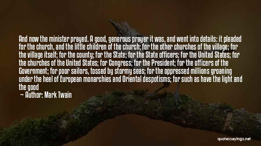 Mark Twain Quotes: And Now The Minister Prayed. A Good, Generous Prayer It Was, And Went Into Details: It Pleaded For The Church,