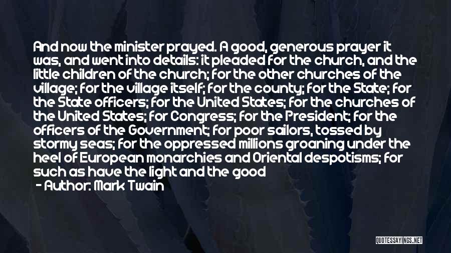 Mark Twain Quotes: And Now The Minister Prayed. A Good, Generous Prayer It Was, And Went Into Details: It Pleaded For The Church,