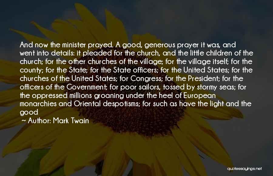 Mark Twain Quotes: And Now The Minister Prayed. A Good, Generous Prayer It Was, And Went Into Details: It Pleaded For The Church,