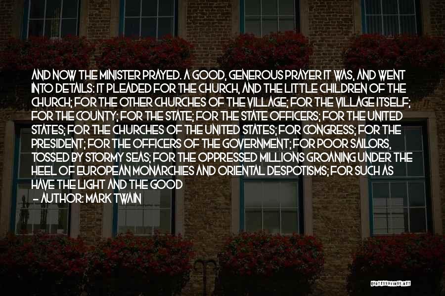 Mark Twain Quotes: And Now The Minister Prayed. A Good, Generous Prayer It Was, And Went Into Details: It Pleaded For The Church,