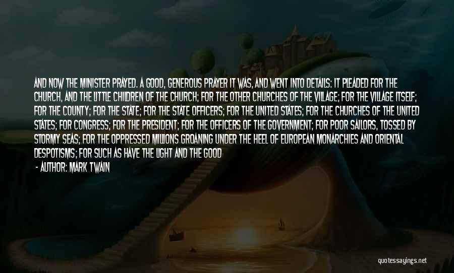 Mark Twain Quotes: And Now The Minister Prayed. A Good, Generous Prayer It Was, And Went Into Details: It Pleaded For The Church,