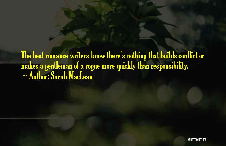 Sarah MacLean Quotes: The Best Romance Writers Know There's Nothing That Builds Conflict Or Makes A Gentleman Of A Rogue More Quickly Than