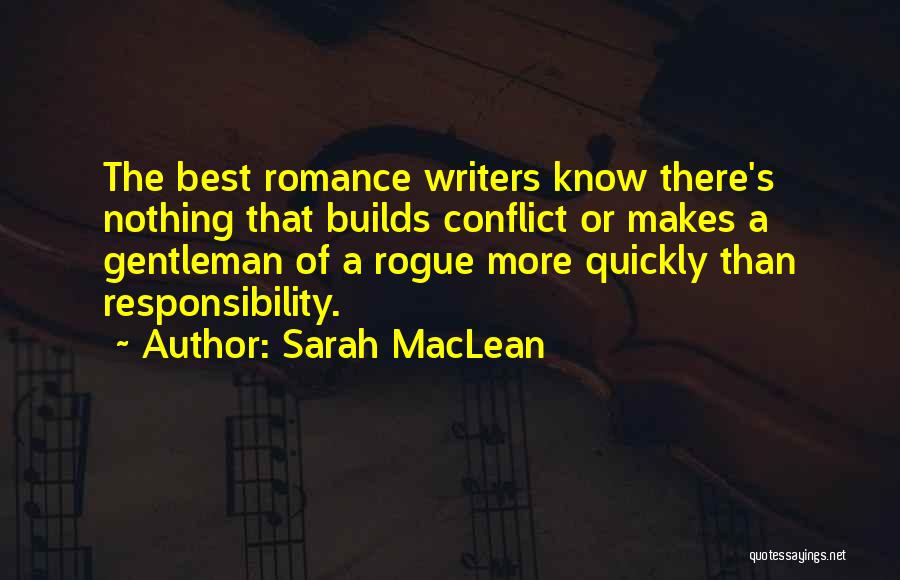 Sarah MacLean Quotes: The Best Romance Writers Know There's Nothing That Builds Conflict Or Makes A Gentleman Of A Rogue More Quickly Than